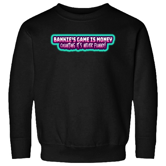 Bankie s game is money counting it s never funny Sweatshirts