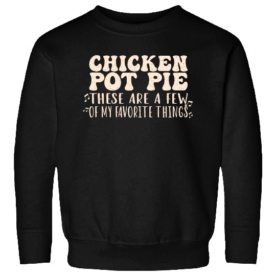 Chicken Pot Pie, My Favorite Things Sweatshirts