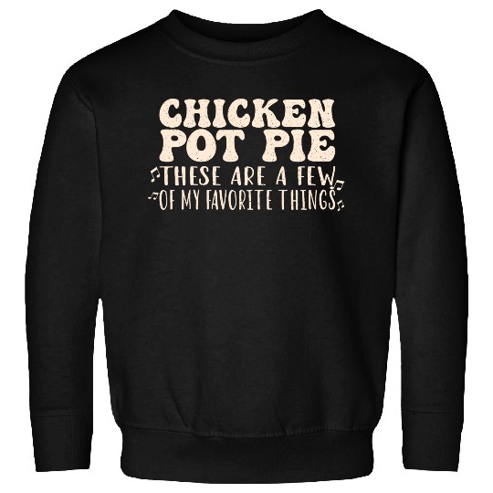 Chicken Pot Pie, My Favorite Things Sweatshirts