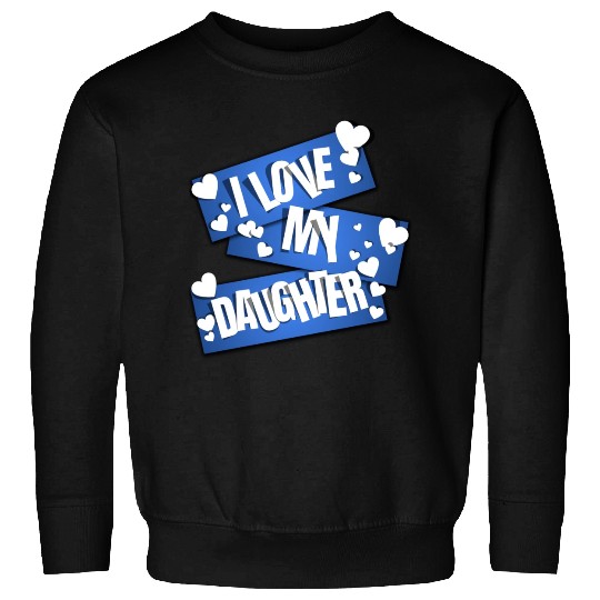 I Love My Daughter Sweatshirts