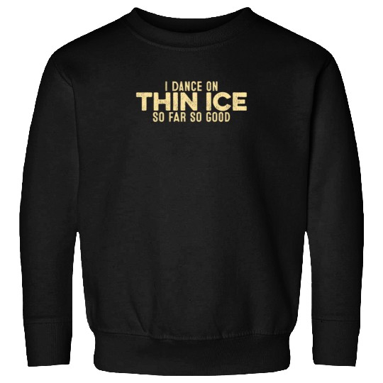 I Dance On Thin Ice So Far So Good Funny Cool Sweatshirts