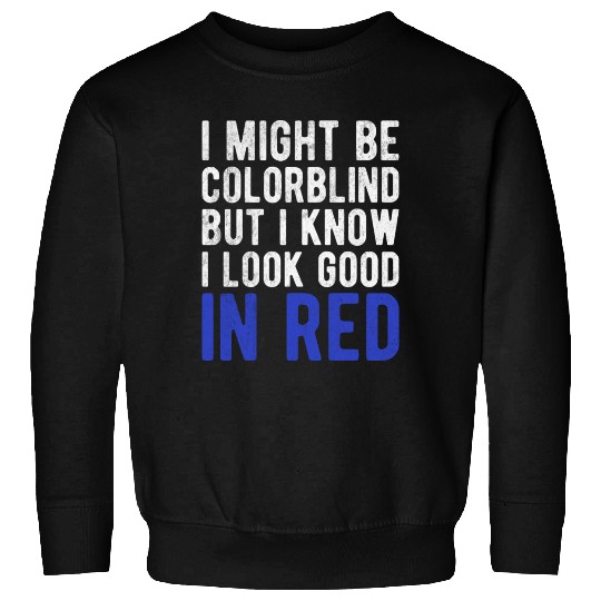 Funny Sayings Cool I Might Be Colorblind But I Sweatshirts
