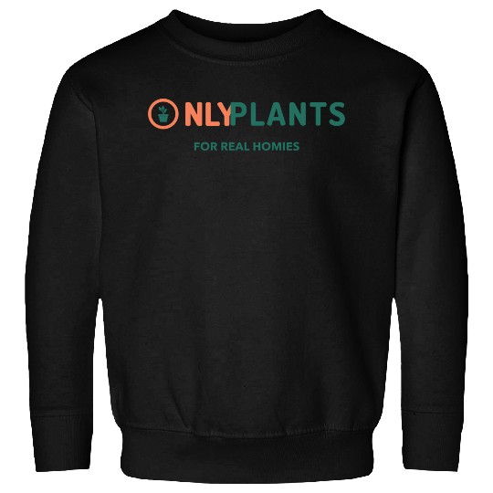 Only Plants For Real Homies Sweatshirts