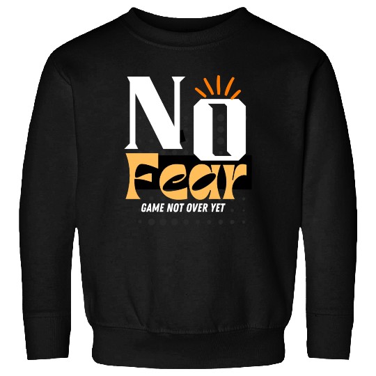 NO Fear, Game not over. Sweatshirts