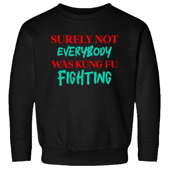 Surely Not Everybody Was Kung Fu Fighting Sweatshirts