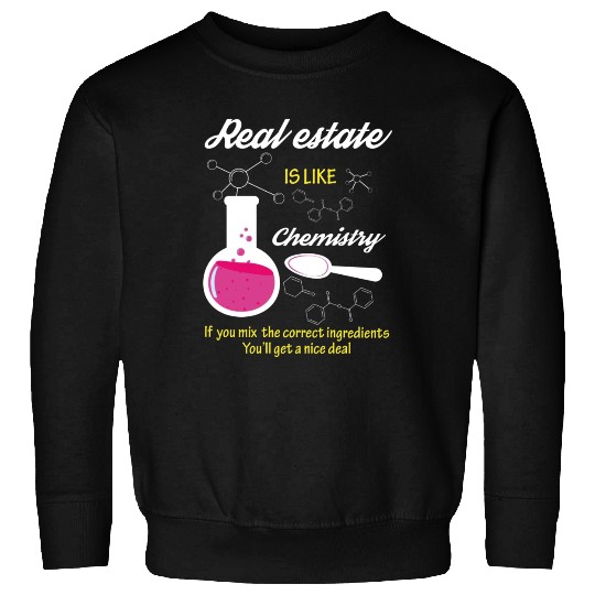 Real Estate Is Like Chemistry Sweatshirts
