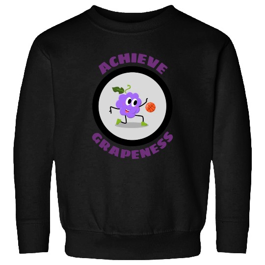 Achieve Grapeness Grape Pun Sweatshirts