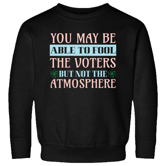 Climate Protest Nature Protection Election Quote Sweatshirts