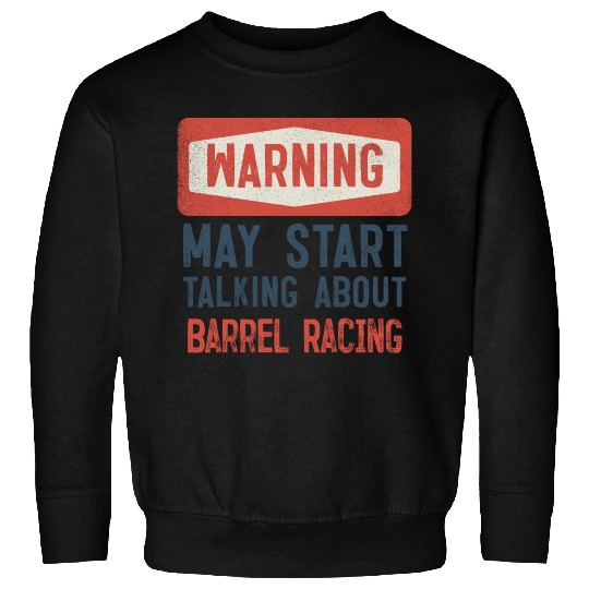 Warning May Start Talking About Barrel Racing Sweatshirts