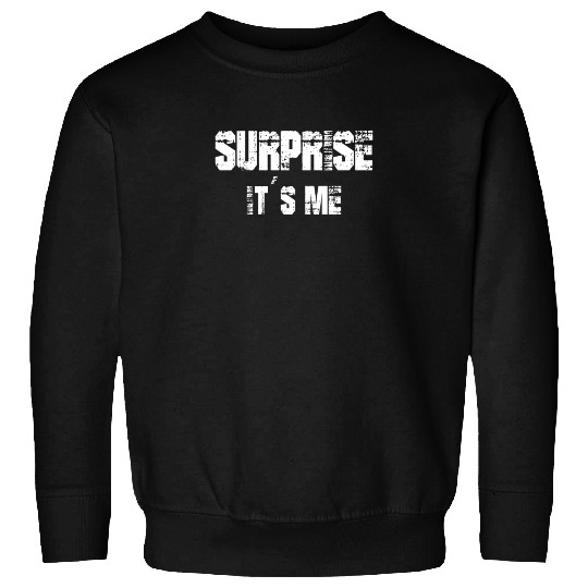 Funny Saying Surprise it`s me Sweatshirts