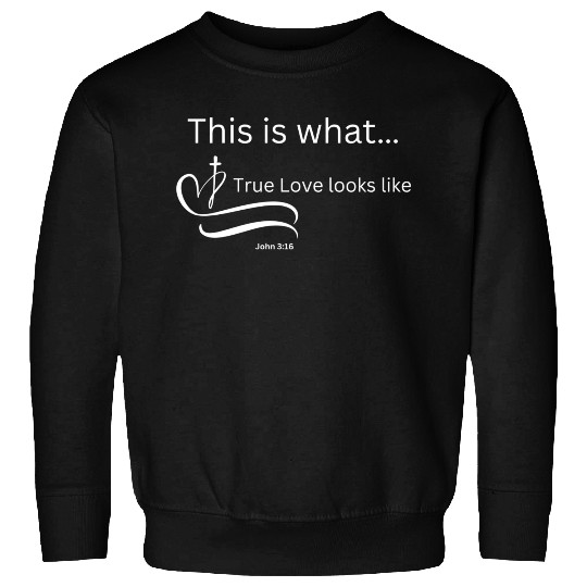 This is what True Love looks Like John 3:16 Sweatshirts