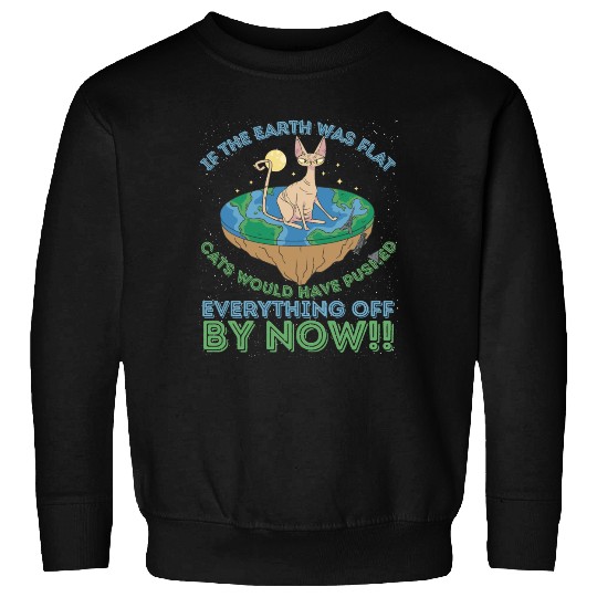 If The Earth Was Flat Cats Would Have Pushed Sweatshirts
