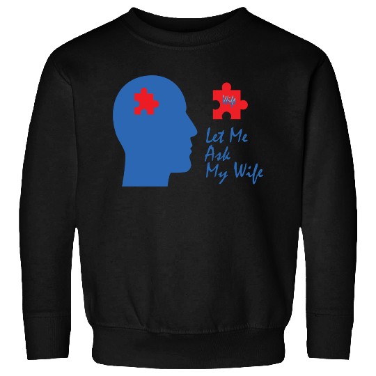Let Me Ask My Wife Sweatshirts