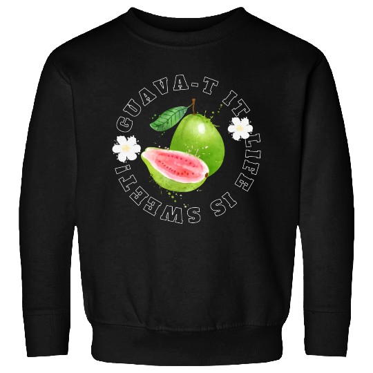 Guava T It Life Is Sweet Sweatshirts
