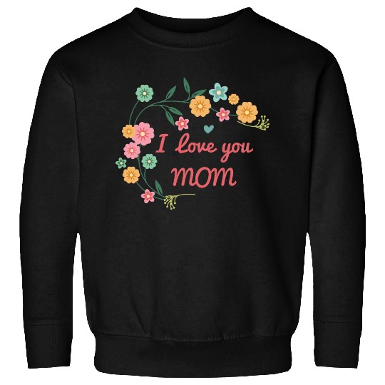 I Love You Mom Sweatshirts