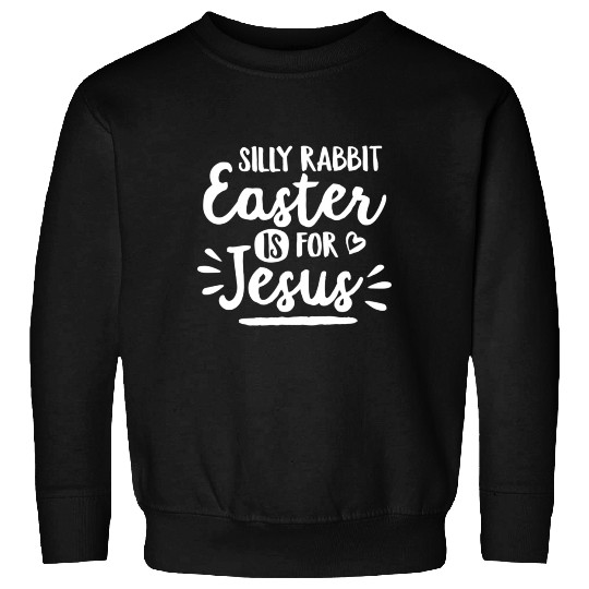 Silly Rabbit Easter Is For Jesus Easter Bunny Ears Sweatshirts