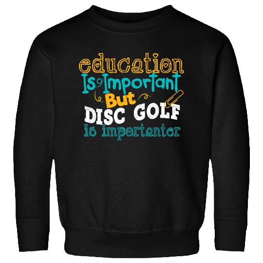Education Is Impotrtant But Disc Golf Is Sweatshirts