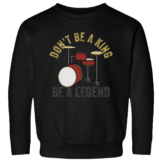 Don t Be A King Be A Legend Drummer Sweatshirts