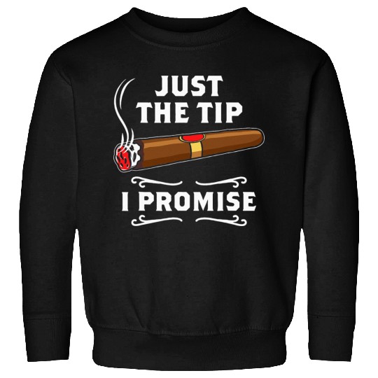 Just The Tip I Promise Cigar Smoker Men Joke Sweatshirts