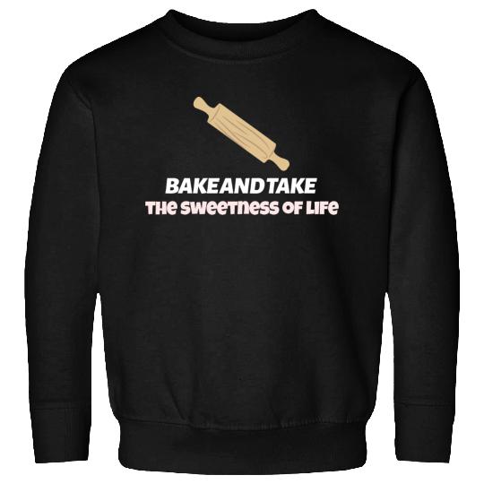 Bake and take the sweetness of life Sweatshirts
