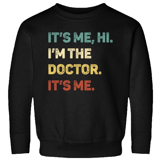 It s Me Hi I m The Doctor It s Me Funny Sweatshirts