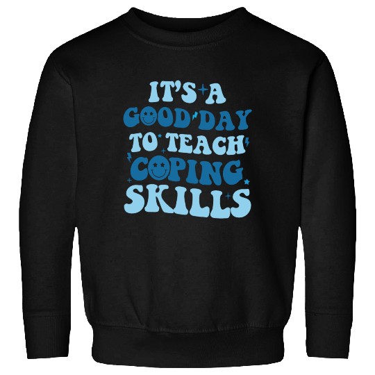 its a good day to teach coping skills school Sweatshirts