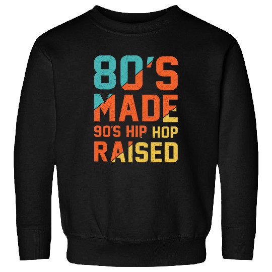 80's Made 90's Hip Hop Raised Sweatshirts