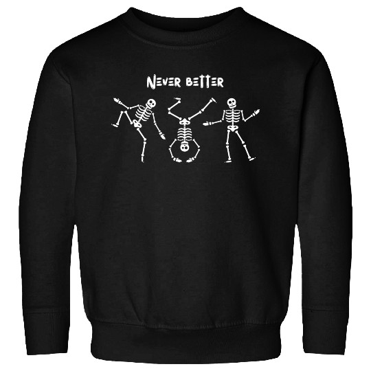 Never better skeleton Sweatshirts