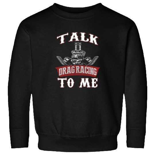 talk drag racing to me Sweatshirts