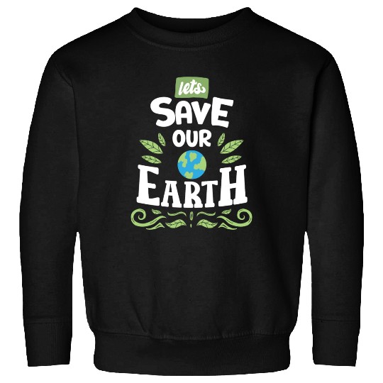 Lets Save Our Earth Sweatshirts