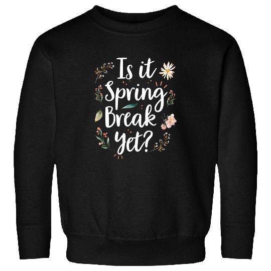 Is It Spring Break Yet Funny Spring Teacher Sweatshirts