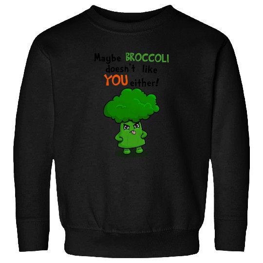 Maybe Broccoli Doesnt Like You Either Funny Kawaii Sweatshirts