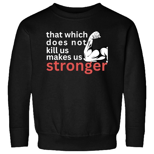 that which does not us makes us stronger Sweatshirts