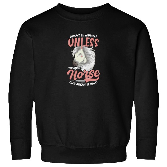 Horse Lover Unless You Can Be A Horse Sweatshirts