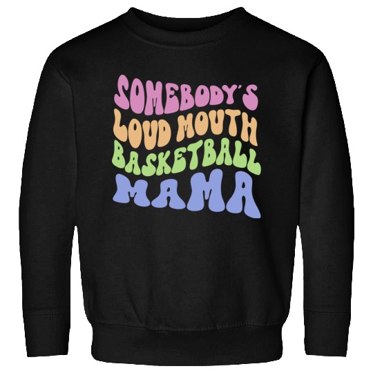 Somebody s Loud Mouth Basketball Mama Sweatshirts