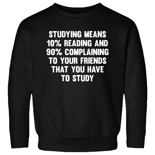 Studying Means 10% Reading..| Funny Back To School Sweatshirts