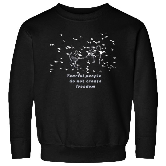 Fearful people do not create freedom Sweatshirts