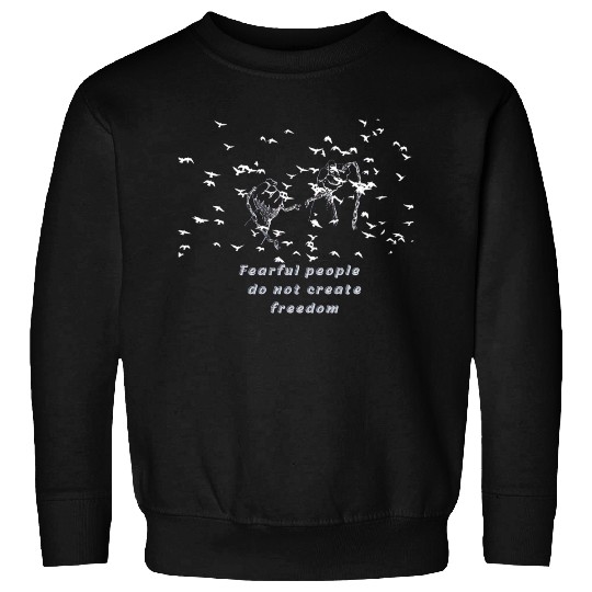 Fearful people do not create freedom Sweatshirts