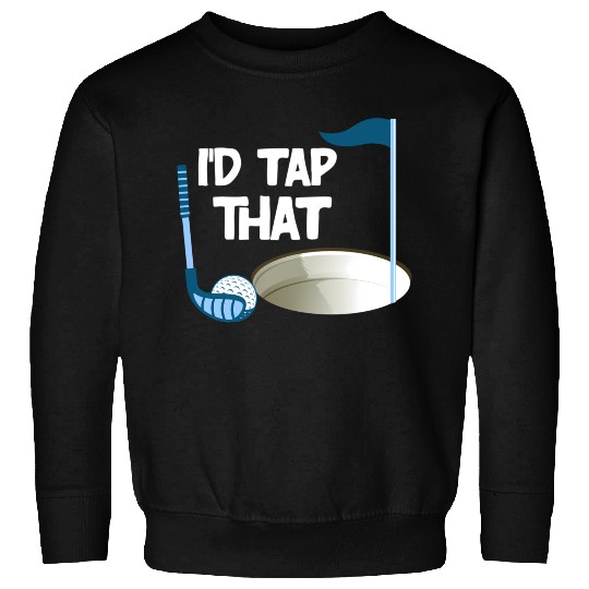 I'd Tap That Golf Sweatshirts