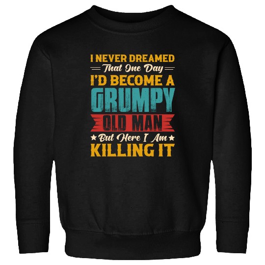 Dreamed That I d Become A Grumpy Old Man Sweatshirts