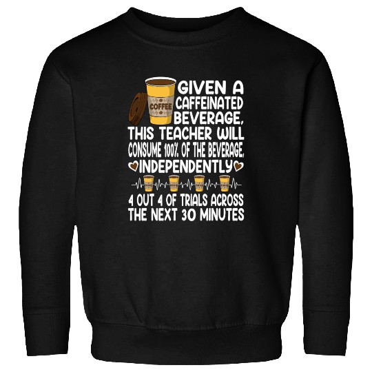 Given A Caffeinated Beverage SPED Teacher Sweatshirts
