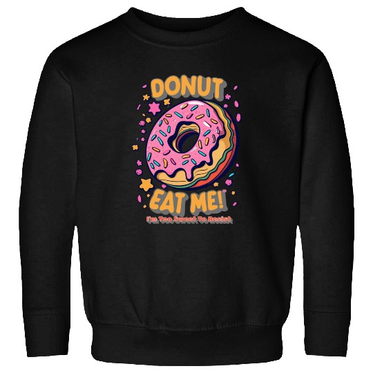 Donut Eat Me I m Too Sweet To Resist Sweatshirts