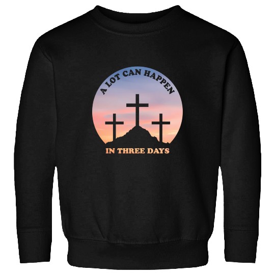 A Lot Can Happen In Three Days Christian Easter Sweatshirts