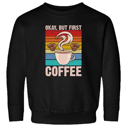 Okay, but First Coffee Retro Sweatshirts