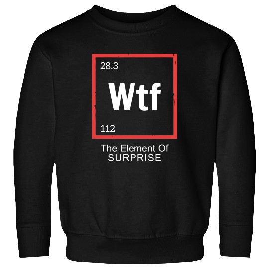 Wtf The Element Of Surprise Sweatshirts