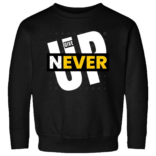 Never give up Sweatshirts