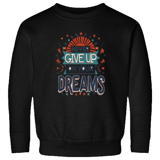 Never Give Up On Your Dreams Sweatshirts