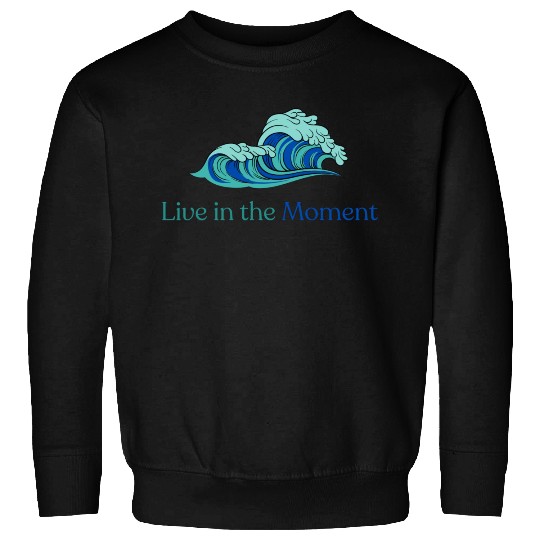 Live in the Moment Sweatshirts