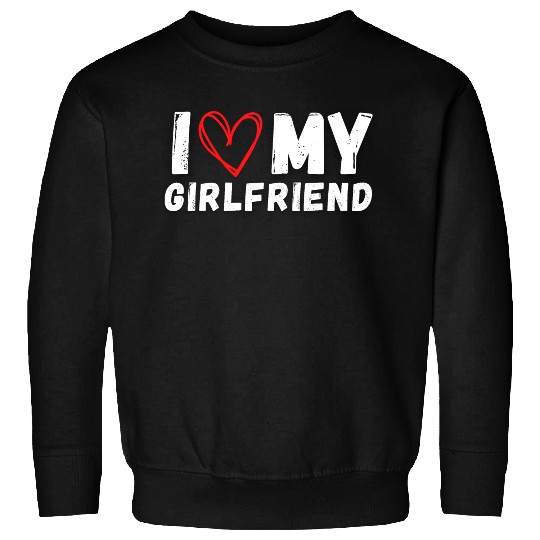 I LOVE MY GIRLFRIEND Sweatshirts