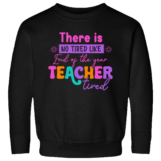 There Is No Tired Like Teacher Tired Teacher Back Sweatshirts